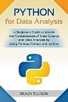 Python for Data Analysis: A Beginners Guide to Master the Fundamentals of Data Science and Data Analysis by Using Pandas, Numpy and Ipython