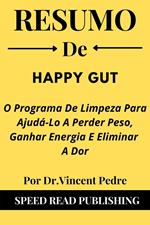 Resumo DE Happy Gut Por Dr.Vincent Pedre O Programa De Limpeza Para Ajudá-Lo A Perder Peso, Ganhar Energia E Eliminar A Dor