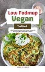 Low Fodmap Vegan Cookbook : Healthy and Delicious Low Fodmap Recipes to Managing IBS and Healthy Lifestyle