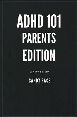 ADHD 101: Parents Edition - Sandy Pace - cover