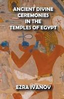 Ancient Divine Ceremonies in the Temples of Egypt - Ezra Ivanov - cover