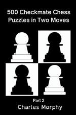 500 Checkmate Chess Puzzles in Two Moves, Part 2