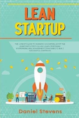 Lean Startup: The Ultimate Guide to Business Innovation. Adopt the Lean Startup Method and Learn Profitable Entrepreneurial Management Strategies to Build Successful Companies. - Daniel Stevens - cover