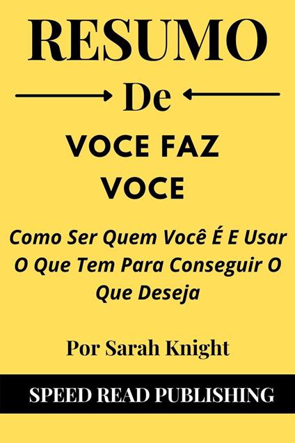 Resumo De Voce Faz Voce Por Sarah Knight Como Ser Quem Você É E Usar O Que Tem Para Conseguir O Que Deseja