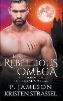 His Rebellious Omega - P Jameson,Kristen Strassel - cover