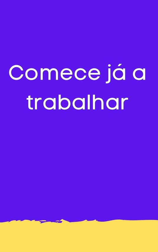 Comece já a trabalhar