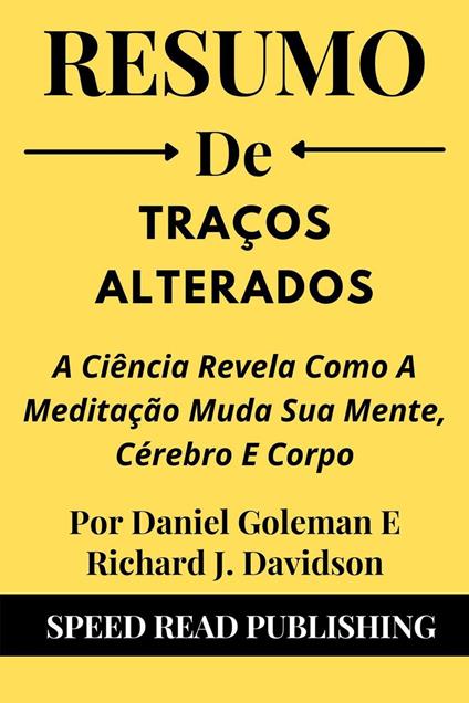 Resumo De Traços Alterados Por Daniel Goleman E Richard J. Davidson A Ciência Revela Como A Meditação Muda Sua Mente, Cérebro E Corpo