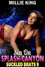 Sin On Splash-Canyon : Suckled Brats 9 (Lactation Erotica Breeding Erotica BDSM Erotica)