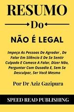 Resumo Do Não É Legal Por Dr Aziz Gazipura Impeça As Pessoas De Agradar , De Falar Em Silêncio E De Se Sentir Culpado E Comece A Falar, Dizer Não, Perguntar Com Ousadia E, Sem Se Desculpar