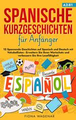 Spanische Kurzgeschichten für Anfänger, A2-B1: 12 Spannende Geschichten auf Spanisch und Deutsch mit Vokabellisten - Erweitern Sie Ihren Wortschatz und verbessern Sie Ihre Lesefähigkeit