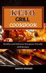 Keto Grill Cookbook : Healthy and Delicious Ketogenic Friendly Grill Recipes