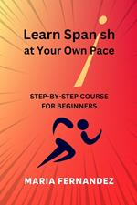 Learn Spanish at Your Own Pace. Step-by-Step Course for Beginners