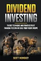 Dividend Investing: The best Techniques and Strategies to Get Financial Freedom and Build Your Passive Income - Scott McMoney - cover