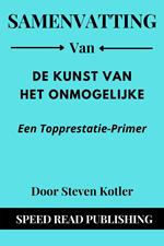 Samenvatting Van De Kunst Van Het Onmogelijke Door Steven Kotler Een Topprestatie-Primer