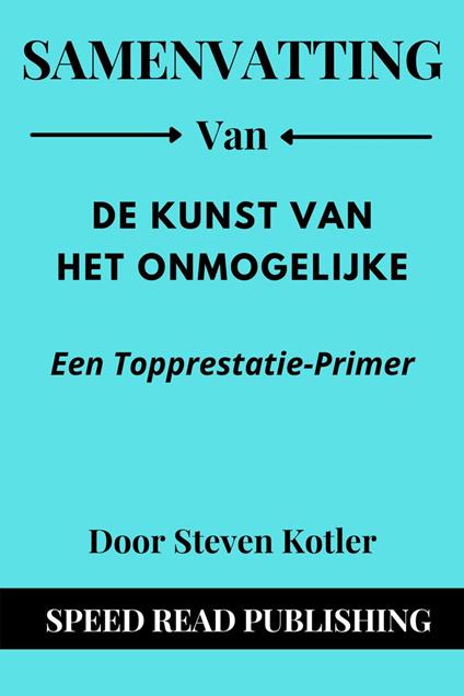 Samenvatting Van De Kunst Van Het Onmogelijke Door Steven Kotler Een Topprestatie-Primer