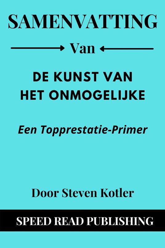 Samenvatting Van De Kunst Van Het Onmogelijke Door Steven Kotler Een Topprestatie-Primer