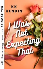 I Was Not Expecting That: All The Wrong Reasons Episode Ten