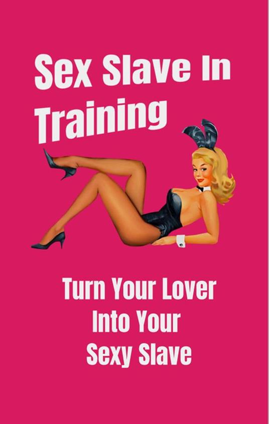 Sex Slave in Training: Turn Your Lover Into Your Sexy Slave - Tripp, David  - Ebook in inglese - EPUB3 con DRMFREE | IBS