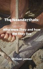 The Neanderthals: Who Were They and How did They Live