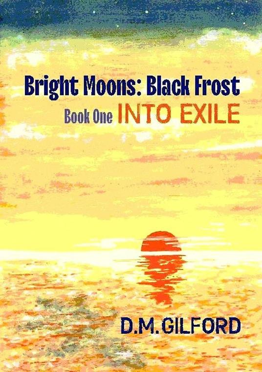 Bright Moons: Black Frost, Book One: Into Exile - D. M. Gilford - ebook