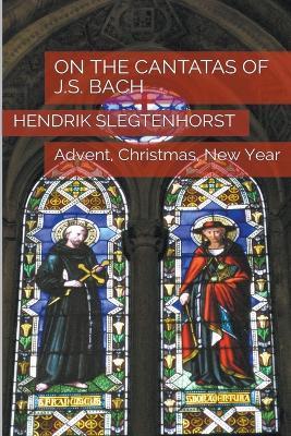 On the Cantatas of J.S. Bach: Advent, Christmas, New Year - Hendrik Slegtenhorst - cover
