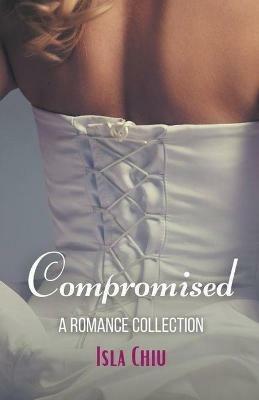 Compromised: A Romance Collection - Isla Chiu - cover