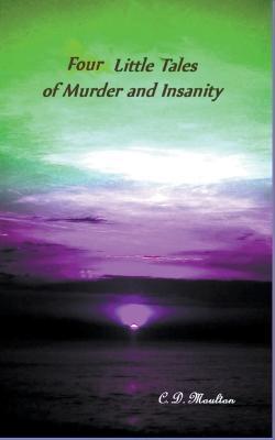 Four Little Tales of Insanity and Murder - C D Moulton - cover