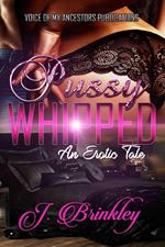 Pussy Whipped: An Erotic Tale