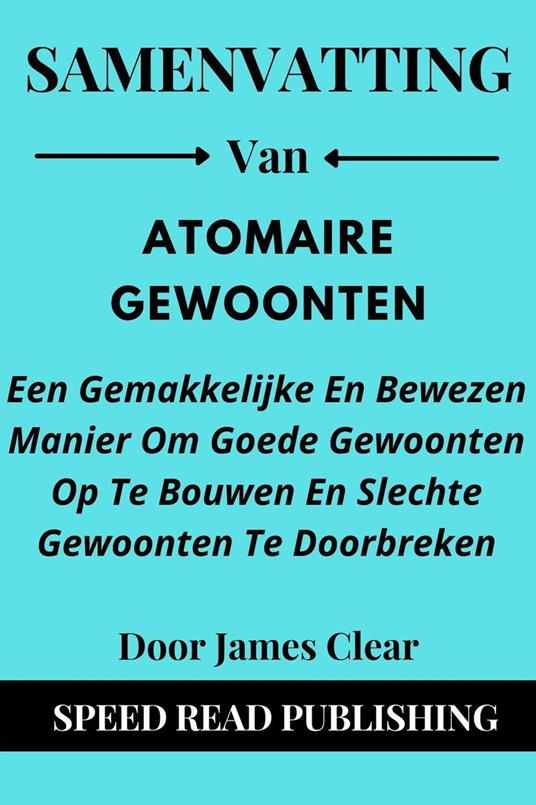 Samenvatting Van Atomaire Gewoonten Door James Clear Een Gemakkelijke En Bewezen Manier Om Goede Gewoonten Op Te Bouwen En Slechte Gewoonten Te Doorbreken