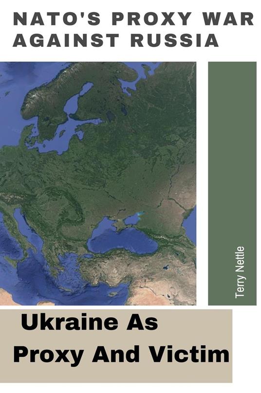 NATO's Proxy War Against Russia: Ukraine As Proxy And Victim