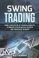 Swing Trading: Guide to Investing in Financial Markets, to Create Passive Income, Secrets and Strategies to Profit - Scott McMoney - cover