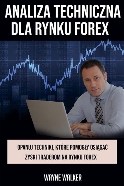 Analiza Techniczna Dla Rynku Forex - Wayne Walker - ebook