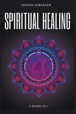 Spiritual Healing, 4 Books in 1: Chakras for Beginners, Third Eye Awakening, Stoicism, Law of Attraction: Discover how to Expand Mind Power, Psychic Awareness and Enhance Psychic Abilities - Joseph Sorensen - cover