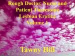 Rough Doctor, Nurse and Patient Threesome Lesbian Erotica Volume 1