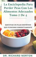 La Enciclopedia Para Perder Peso Con Los Alimentos Adecuados Tomo 2 De 4: Ejecutar un plan dietético que funcione correctamente