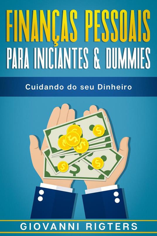 Finanças Pessoais Para Iniciantes & Dummies: Cuidando do seu Dinheiro