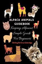 Alpaca Animals Guidebook: Keeping Alpacas Simple Guide For Beginners