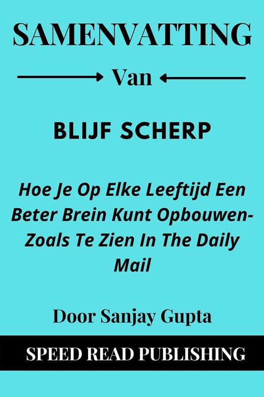 Samenvatting Van Blijf Scherp Door Sanjay Gupta Hoe Je Op Elke Leeftijd Een Beter Brein Kunt Opbouwen-Zoals Te Zien In The Daily Mail