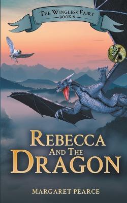 The Wingless Fairy Series Book 8: Rebecca and the Dragon - Margaret Pearce - cover