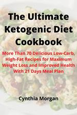 The Ultimate Ketogenic Diet Cookbook: More Than 70 Delicious Low-Carb, High-Fat Recipes for Maximum Weight Loss and Improved Health With 21 Days Meal Plan