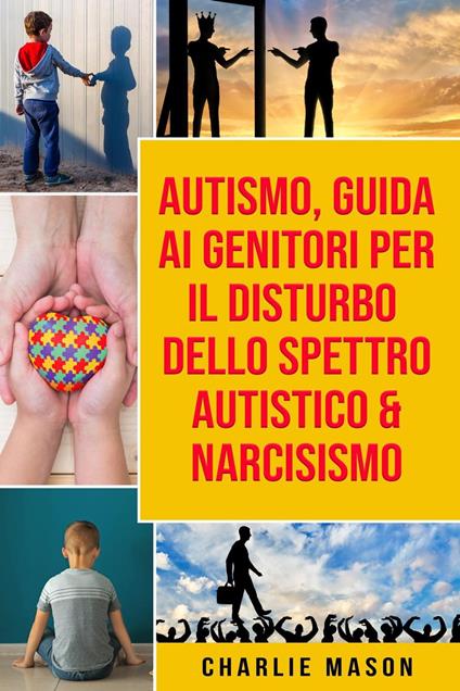 Autismo, Guida ai Genitori per il Disturbo dello Spettro Autistico & Narcisismo - Charlie Mason - ebook
