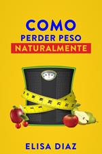 Como perder peso naturalmente: como perder peso, desintoxicar seu corpo, retardar o envelhecimento, aumentar sua energia vital