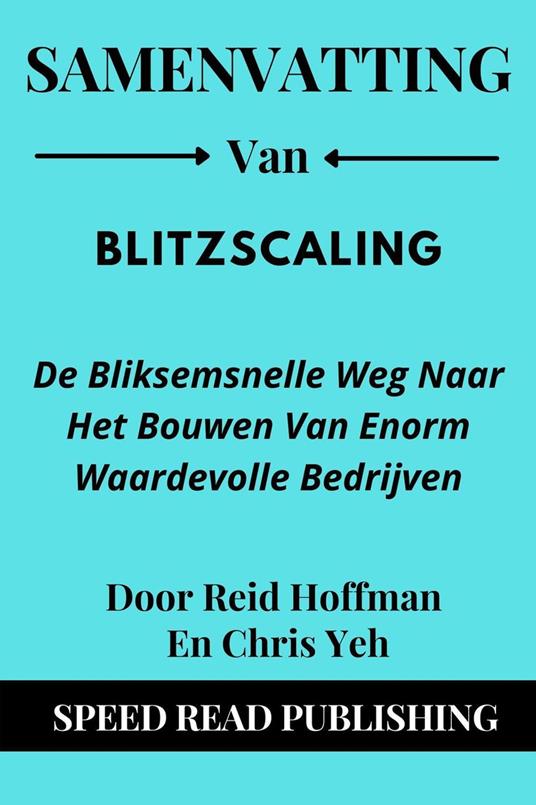 Samenvatting Van Blitzscaling De Bliksemsnelle Weg Naar Het Bouwen Van Enorm Waardevolle Bedrijven Door Reid Hoffman En Chris Yeh