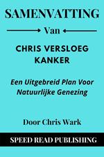 Samenvatting Van Chris Versloeg Kanker Door Chris Wark Een Uitgebreid Plan Voor Natuurlijke Genezing