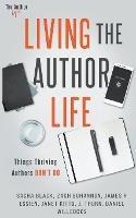 Living the Author Life: Things Thriving Authors Don't Do - J Thorn,Zach Bohannon,Daniel Willcocks - cover