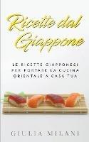 Ricette dal Giappone: Le ricette giapponesi per portare la cucina orientale a casa tua - Giulia Milani - cover