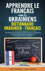 Apprendre le Français pour les Ukrainiens: Dictionnaire Ukrainien - Français: 750 Mots les Plus Importants, Dictionnaire pour les Débutants - ?????????? ???? ??? ????????? - ??????? ????????????? ????