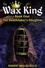 The Wax King, Book One: The Deathtaker’s Daughter