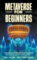 Metaverse for Beginners: An Ideal Guide for Beginners to Understanding and Invest in the Metaverse: NFT Non-Fungible Token, Virtual Land, Real Estate, Defi, Blockchain Gaming and Web 3.0 - Darell Freeman - cover