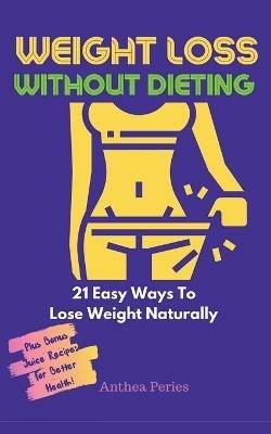 Weight Loss Without Dieting: 21 Easy Ways To Lose Weight Naturally - Anthea Peries - cover